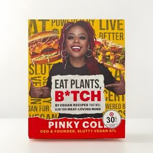 Eat Plants B*tch : 91 Vegan Recipes That Will Blow Your Meat-Loving Mind Cole